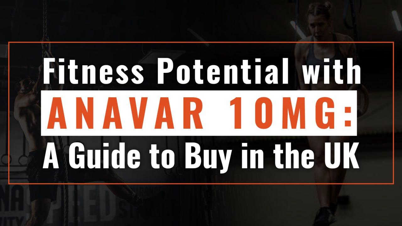 Fitness Potential with Anavar 10mg: A Guide to Buy in the UK