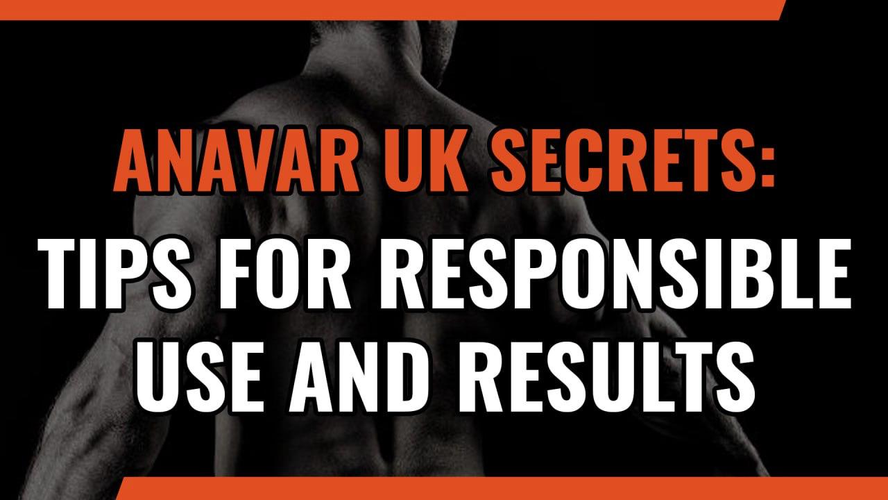 ANAVAR UK SECRETS: TIPS FOR RESPONSIBLE USE AND RESULTS