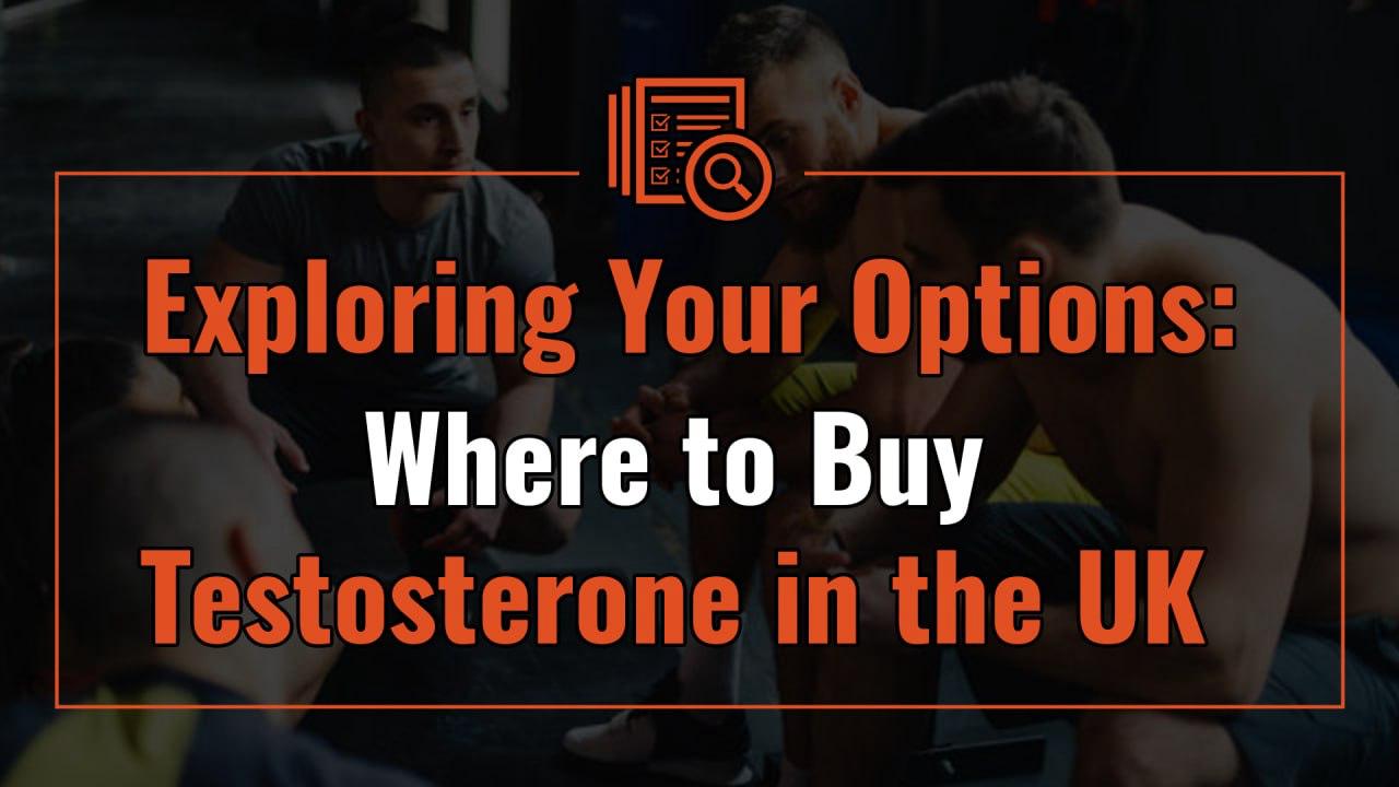 Exploring Your Options: Where to Buy Testosterone in the UK