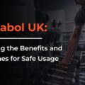 Dianabol UK: Unveiling the Benefits and Guidelines for Safe Usage