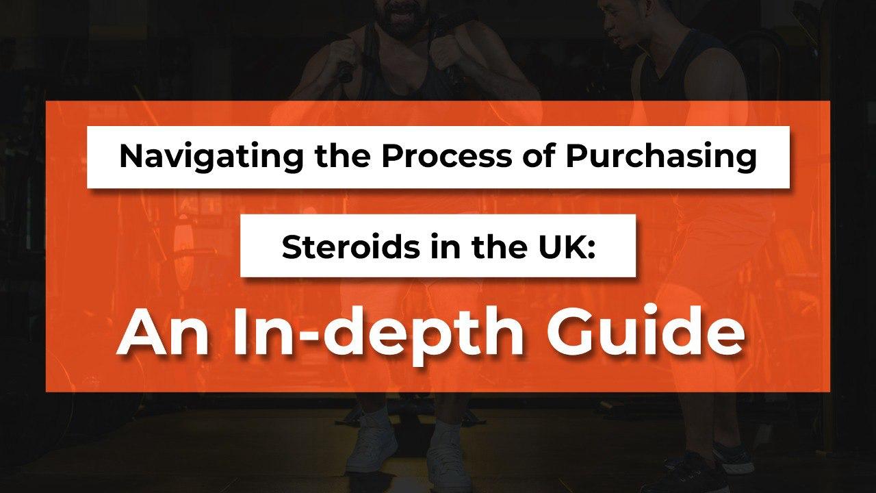 Navigating the Process of Purchasing Steroids in the UK: An In-Depth Guide