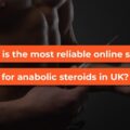 What is the most reliable online source for anabolic steroids in UK?