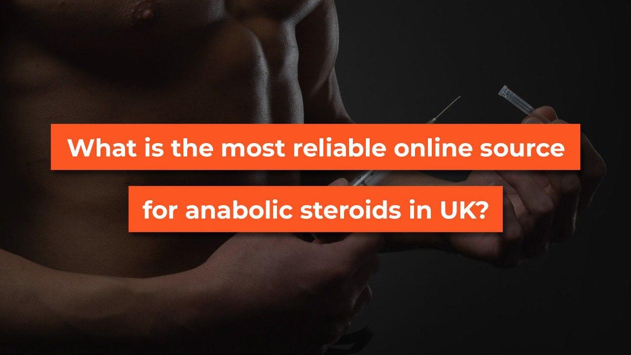 What is the most reliable online source for anabolic steroids in UK?