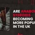 Are Anabolic Steroids Becoming More Popular in the UK?