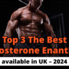 Top 3 The Best Testosterone Enanthate available in the UK – 2024