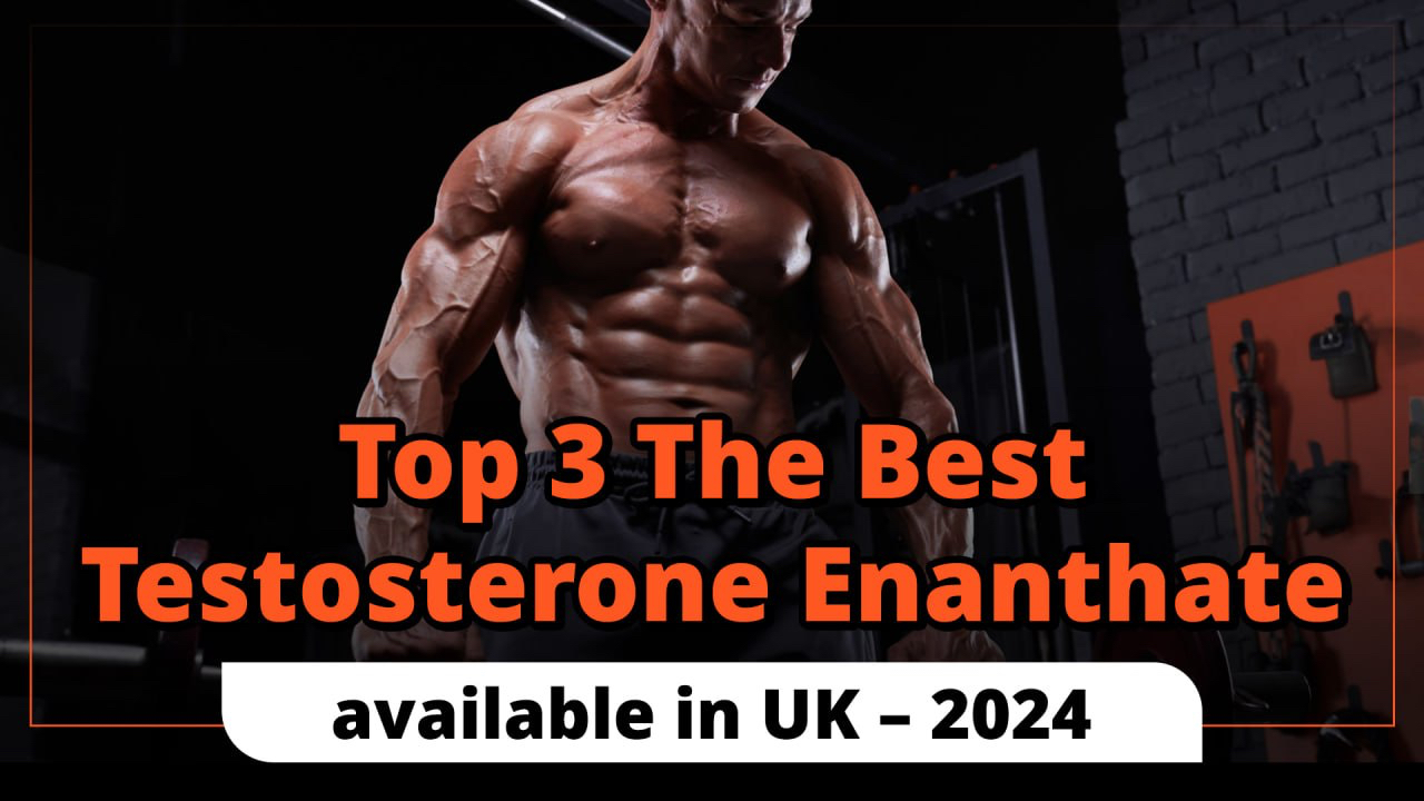 Top 3 The Best Testosterone Enanthate available in the UK – 2024